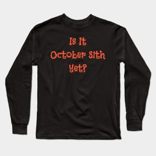 Is It October 31th Yet Orange Text Long Sleeve T-Shirt
